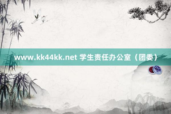 www.kk44kk.net 学生责任办公室（团委）