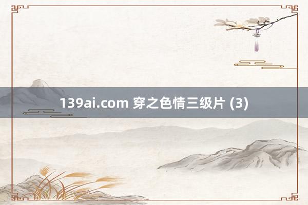 139ai.com 穿之色情三级片 (3)